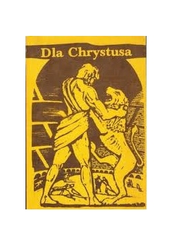 Dla Chrystusa z martyrologii pierwszych chrześcijan, reprint z 1937 r.