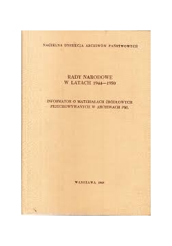 Rady narodowe w latach 1944 - 1950. Informator o materiałach źródłowych przechowywanych w archiwach PRL
