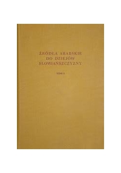 Źródła arabskie do dziejów słowiańszczyzny, tom I