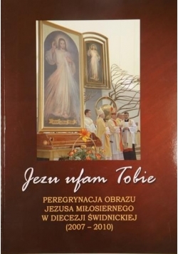 Jezu ufam Tobie. Peregrynacja obrazu Jezusa Miłosiernego w Diecezji Świdnickiej (2007 - 2010)