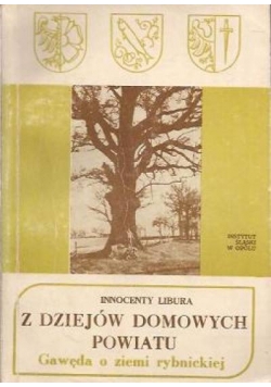 Z dziejów domowych powiatu Gawęda o ziemi rybnickiej