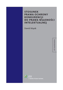 Stosunek prawa ochrony konkurencji do prawa własności intelektualnej