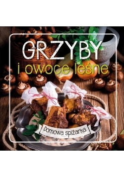 Domowa spiżarka. Grzyby i owoce leśne