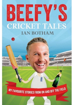 Beefy s Cricket Tales My Favourite Stories from On and Off the Field