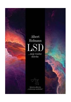 LSD moje trudne dziecko. Historia odkrycia...