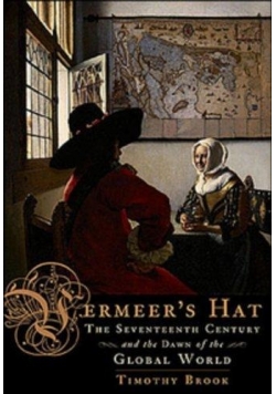 Vermeers Hat: The Seventeenth Century And The Dawn Of The Global World