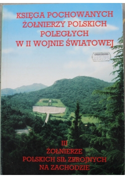 Księga pochowanych żołnierzy Polskich poległych w II Wojnie Światowej Tom III