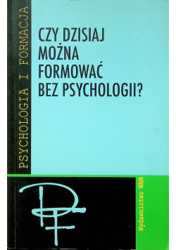 Czy dzisiaj można formować bez psychologii