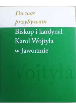 Do was przybywam   Biskup i kardynał Karol Wojtyła w Jaworznie
