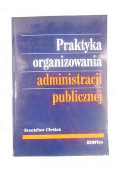 Praktyka organizowania administracji publicznej