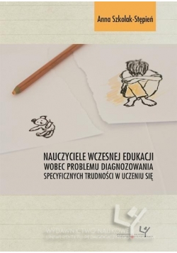 Nauczyciele wczesnej edukacji wobec problemu diagnozowania specyficznych trudności w uczeniu się