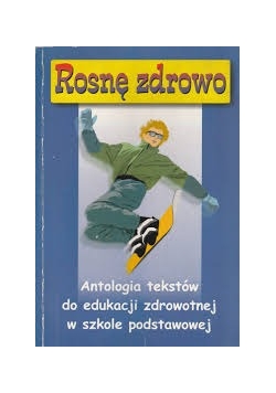 Rosnę zdrowo. Antologia tekstów do edukacji zdrowotnej w szkole podstawowej