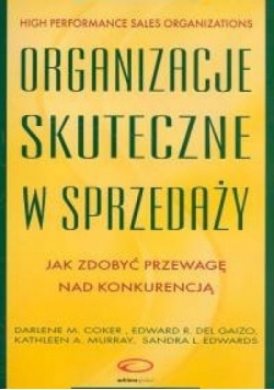 Organizacje skuteczne w sprzedaży Jak zdobyć przewagę nad konkurencją nowa