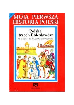 Moja pierwsza historia Polski. Polska trzech Bolesławów