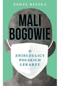 Mali bogowie. O znieczulicy polskich lekarzy