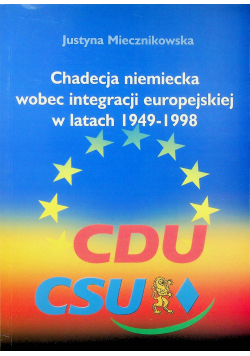 Chadecja niemiecka wobec integracji europejskiej w latach 1949 - 1998 + autograf Miecznikowskiej