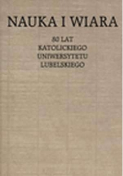 Nauka i Wiara. 80 lat Katolickiego Uniwersytetu Lubelskiego