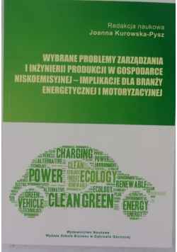 Wybrane problemy zarządzania i inżynierii produkcji w gospodarce niskoemisyjnej -implikacje dla branży energetycznej i motoryzacyjnej