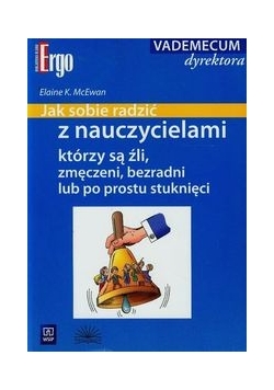 Jak radzić sobie z nauczycielami, którzy są źli, zmęczeni, bezradni lub po prostu stuknęci