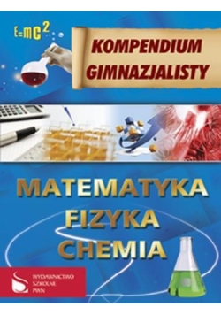 Kompendium Gimnazjalisty Matematyka, Fizyka,Chemia