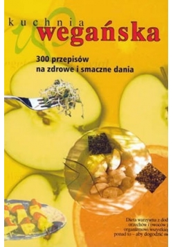 Kuchnia wegańska: 300 przepisów