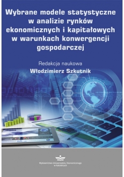 Wybrane modele statystyczne w analizie rynków ekonomicznych i kapitałowych w warunkach konwergencji gospodarczej