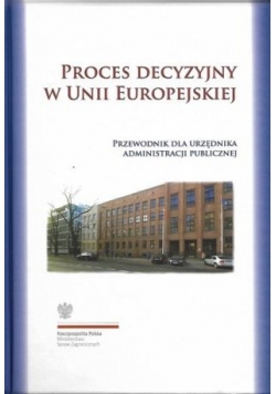 Proces decyzyjny w Unii Europejskiej. Przewodnik dla urzędnika administracji publicznej,z płytą CD