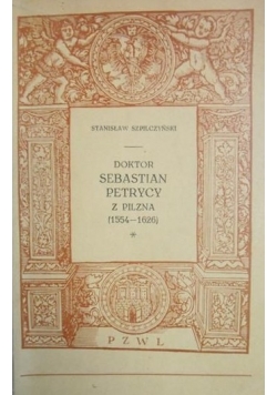 Doktor Sebastian Petrycy z Pilzna (1554-1626)