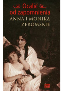 Ocalić od zapomnienia Anna i Monika Żeromskie