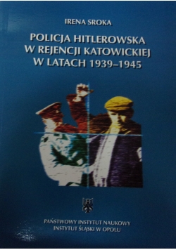 Policja hitlerowska w rejencji katowickiej w latach 1939-1945