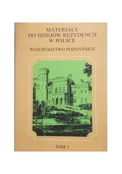 Materiały do dziejów rezydencji w Polsce województwo Poznańskie, Tom I