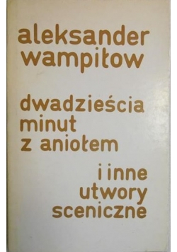 Dwadzieścia minut z aniołem i inne utwory sceniczne
