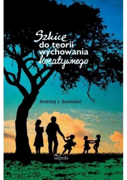 Szkice do teorii wychowania kreatywnego