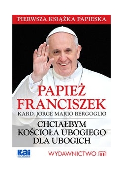 Chciałbym Kościoła ubogiego dla ubogich