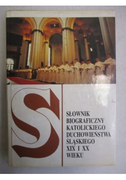 Słownik biograficzny katolickiego duchowieństwa śląskiego XIX i XX wieku