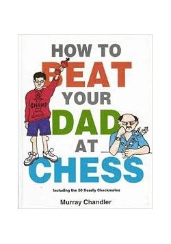 How to Beat Your Dad at Chess