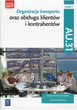Organizacja transportu oraz obsługa klientów i kontrahentów Kwalifikacja AU.31 Część 1 Podręcznik do nauki zawodu