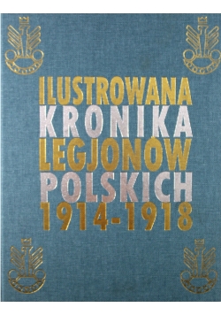 Ilustrowana kronika Legjonów Polskich 1914 1918 Reprint z 1936 r