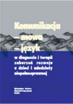 Komunikacja, mowa, język w diagnozie terapii zaburzeń rozwoju u dzieci i młodzieży niepełnosprawnej