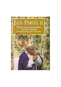 Jan Paweł II. Jubileuszowa pielgrzymka do ziemi świętej, Powrót do korzeni wiary i Kościoła