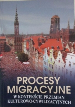 Procesy migracyjne w kontekście przemian kulturowo – cywilizacyjnych