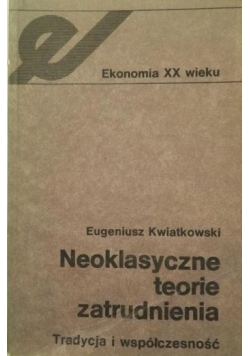 Neoklasyczne teorie zatrudnienia Tradycja i współczesność