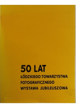 50 lat łódzkiego Towarzystwa Fotograficznego Wystawa jubileuszowa