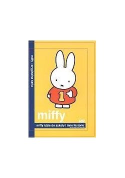 Miffy. Miffy idzie do szkoły i inne historie