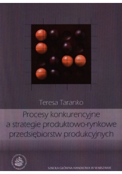 Procesy konkurencyjne a strategie produktowo-rynkowe przedsiębiorstw produkcyjnych
