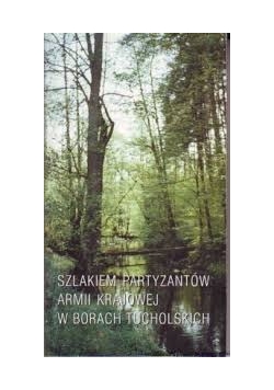 Szlakiem Partyzantów Armii Krajowej w Borach Tucholskich