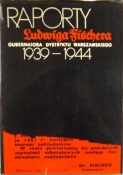 Raporty Ludwiga Fischera gubernatora Dystryktu Warszawskiego 1939 - 1944