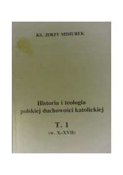 Historia i teologia polskiej duchowości katolickiej. Tom 1 + Dedykacja Misiurka