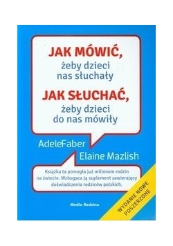 Jak mówić, żeby dzieci nas słuchały, jak słuchać, żeby dzieci do nas mówiły