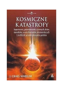 Kosmiczne katastrofy. Supernowe, rozbłyski promieniowania gamma i przygody w hiperprzestrzeni